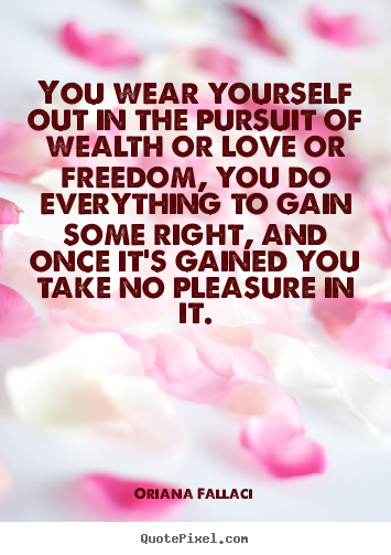 Oriana Fallaci photo quotes - You wear yourself out in the pursuit of.. - Success quote