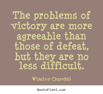 The problems of victory are more agreeable than.. Winston Churchill  success quote