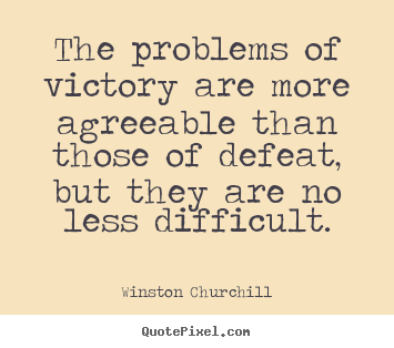 The problems of victory are more agreeable than.. Winston Churchill greatest success quotes