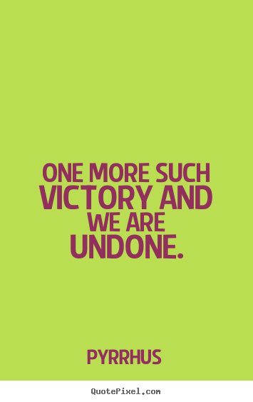 Create custom image quotes about success - One more such victory and we are undone.