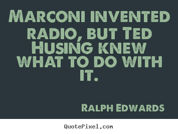 Make custom picture quotes about success - Marconi invented radio, but ted husing knew..