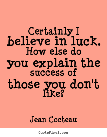 Create photo quotes about success - Certainly i believe in luck. how else do you explain the success..