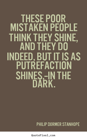 Create custom picture quote about success - These poor mistaken people think they shine, and they do indeed, but it..