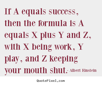 If a equals success, then the formula is a equals.. Albert Einstein great success quotes