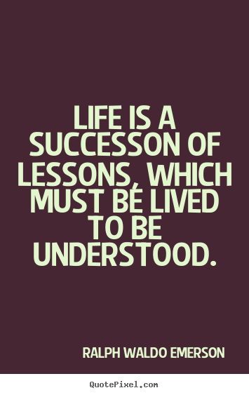 Success quotes - Life is a successon of lessons, which must be lived to be understood.