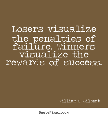 Success quote - Losers visualize the penalties of failure. winners..