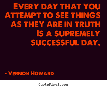 Success quotes - Every day that you attempt to see things as..