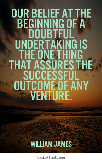 Success quote - Our belief at the beginning of a doubtful undertaking is..
