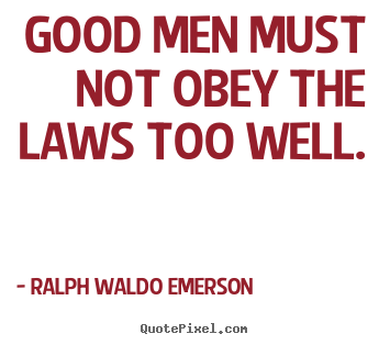 Quotes about success - Good men must not obey the laws too well.