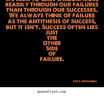 Success quotes - We seem to gain wisdom more readily through our failures..