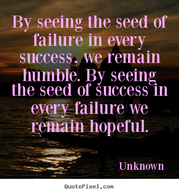 How to design poster quotes about success - By seeing the seed of failure in every success,..
