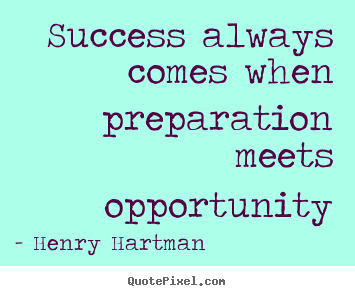 Success always comes when preparation meets opportunity Henry Hartman top success quotes