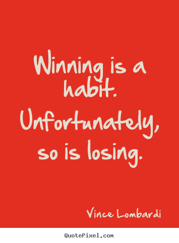 Winning is a habit. unfortunately, so is losing. Vince Lombardi great success quote