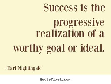 Success quotes - Success is the progressive realization of a worthy goal or ideal.