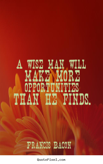 Quote about success - A wise man will make more opportunities..