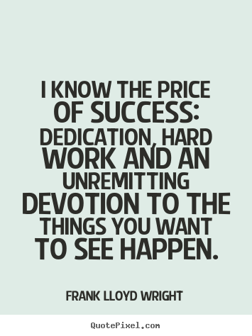 Success quotes - I know the price of success: dedication, hard..