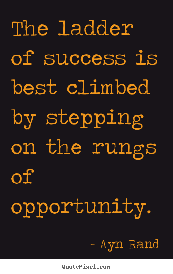 The ladder of success is best climbed by stepping.. Ayn Rand  success quote