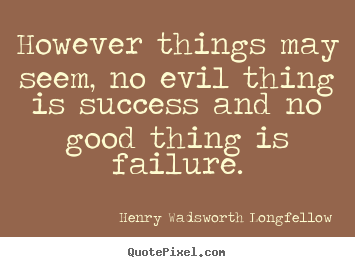 Create custom image quote about success - However things may seem, no evil thing is success and..