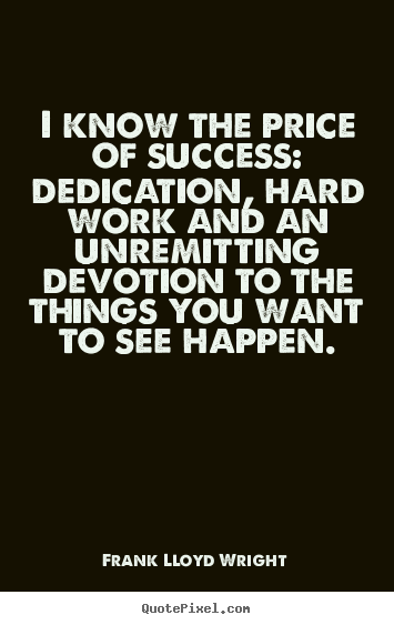 Success quotes - I know the price of success: dedication, hard work and an..