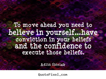 To move ahead you need to believe in yourself...have conviction in your.. Adlin Sinclair  success quotes