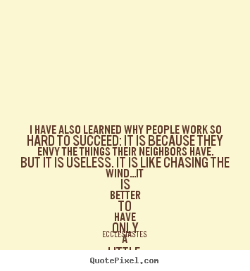 Success quotes - I have also learned why people work so hard to..