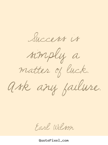 Create graphic picture quote about success - Success is simply a matter of luck. ask any failure.