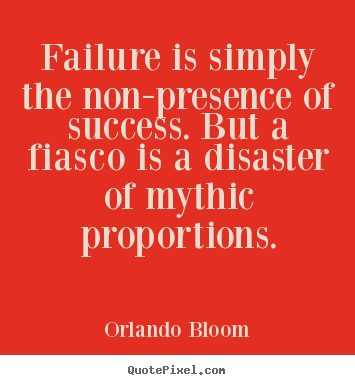 Orlando Bloom picture quotes - Failure is simply the non-presence of success. but.. - Success quote