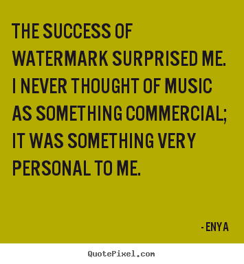 Enya picture quotes - The success of watermark surprised me. i never.. - Success quotes