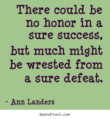 There could be no honor in a sure success, but much might be wrested.. Ann Landers top success quotes