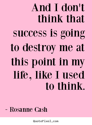 Success quote - And i don't think that success is going..