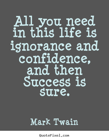Success quotes - All you need in this life is ignorance and confidence, and then success..