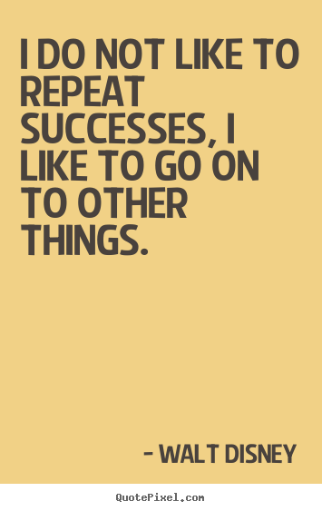 Quote about success - I do not like to repeat successes, i like..