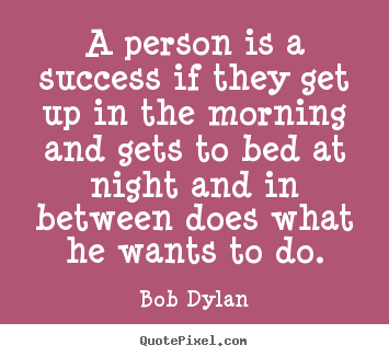 Quotes about success - A person is a success if they get up in the morning and..