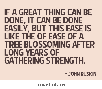 Quote about success - If a great thing can be done, it can be done easily,..
