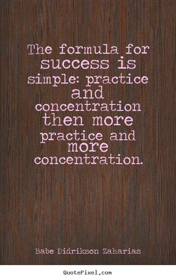 Quotes about success - The formula for success is simple: practice and concentration..