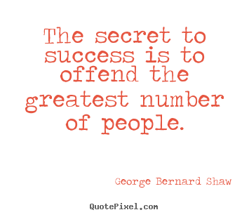 How to design poster quote about success - The secret to success is to offend the greatest number of..
