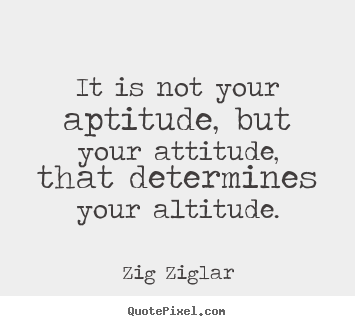 Zig Ziglar picture quote - It is not your aptitude, but your attitude, that determines.. - Success quotes