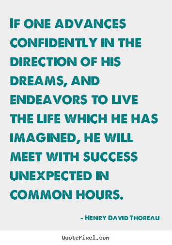 If one advances confidently in the direction of his dreams,.. Henry David Thoreau  success quotes