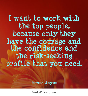 I want to work with the top people, because only.. James Joyce top success quotes