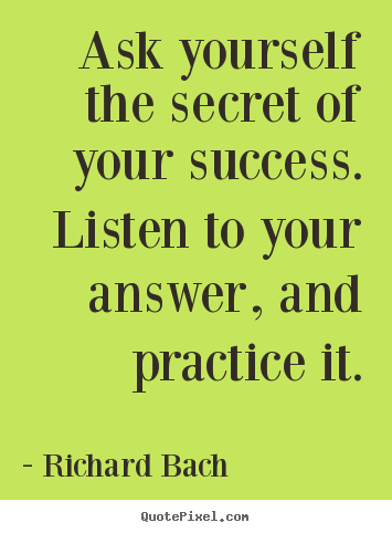 Quotes about success - Ask yourself the secret of your success. listen..