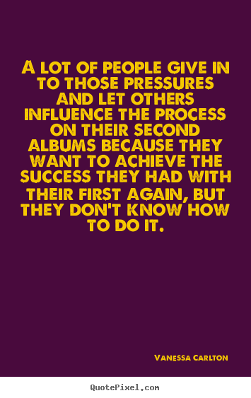 Quote about success - A lot of people give in to those pressures and let..