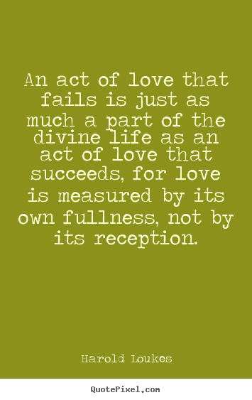How to make picture quotes about success - An act of love that fails is just as much a part of the divine life..