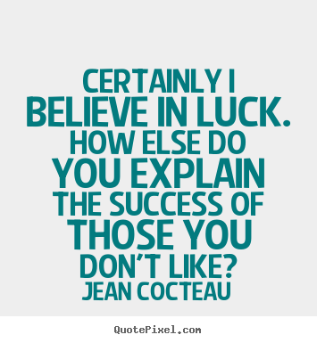 Create graphic picture quotes about success - Certainly i believe in luck. how else do you explain the success of those..