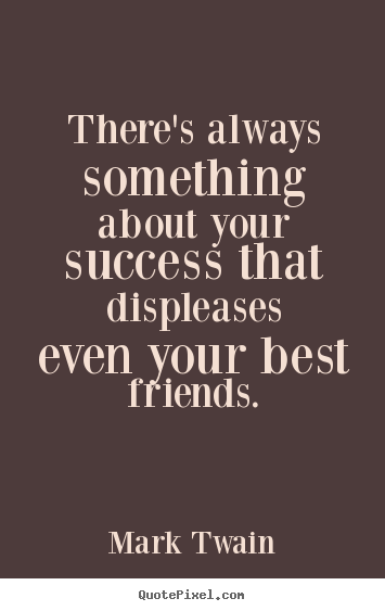 There's always something about your success.. Mark Twain best success quote