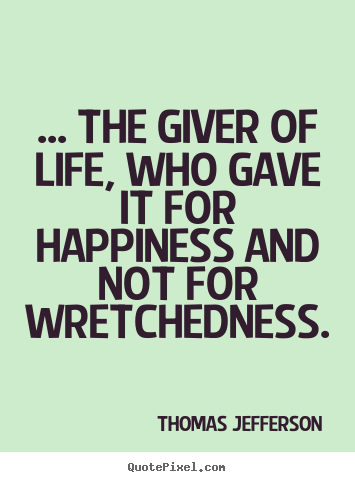 Sayings about success - ... the giver of life, who gave it for happiness and not for wretchedness.