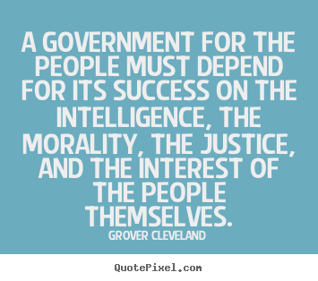 A government for the people must depend for its.. Grover Cleveland best success quotes