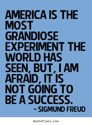 Sigmund Freud picture quotes - America is the most grandiose experiment the world has seen, but, i am.. - Success quotes