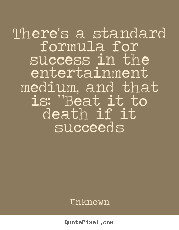 Unknown picture sayings - There's a standard formula for success in the.. - Success quotes