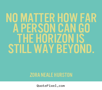 Success quotes - No matter how far a person can go the horizon is still..
