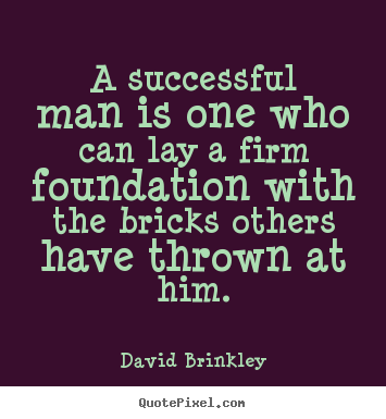 Quote about success - A successful man is one who can lay a firm foundation with the bricks..
